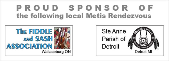 proud sponsor of the Fiddle and Sash Metis Rendezvous in Wallaceburg ON and the Ste Anne Parish Rendezvous in Detroit MI